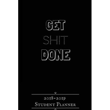 Imagem de Get Shit Done: 2018-2019 Student Planner: Daily Monthly & Weekly Academic, School Planner, Academic Year Weekly & Monthly Planner, Agenda Schedule ... for High School, College & University