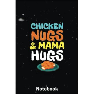 Imagem de Mother Day Notebook: Chicken Nugs And Mama Hugs - Chicken Nuggets Toddler Eating A Special Notebook to Honor the Woman Who Has Given Us Everything: Happy Mother's Day
