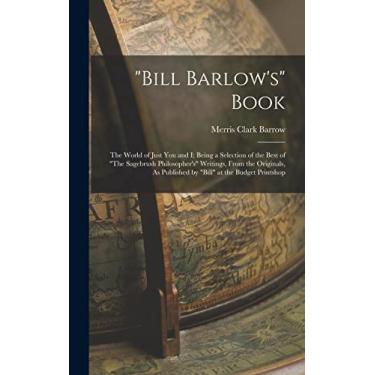 Imagem de "Bill Barlow's" Book: The World of Just You and I; Being a Selection of the Best of "The Sagebrush Philosopher's" Writings, From the Originals, As Published by "Bill" at the Budget Printshop