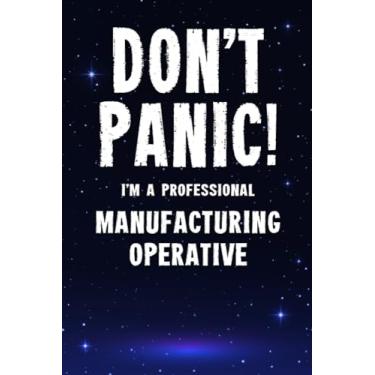 Imagem de Don't Panic! I'm A Professional Manufacturing Operative: Customized 100 Page Lined Notebook Journal Gift For A Busy Manufacturing Operative : Much Better Than A Throw Away Greeting Or Birthday Card.