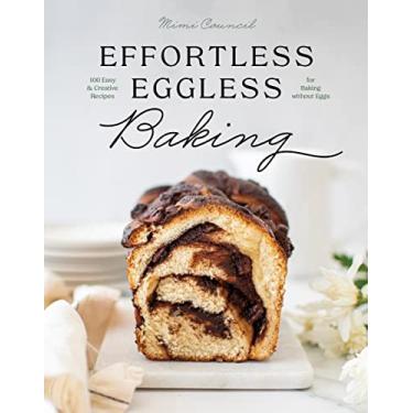 Imagem de Effortless Eggless Baking: 100 Easy & Creative Recipes for Baking Without Eggs