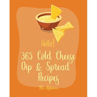 Imagem de Hello! 365 Cold Cheese Dip & Spread Recipes: Best Cold Cheese Dip & Spread Cookbook Ever For Beginners [Cream Cheese Cookbook, Goat Cheese Cookbook, Taco Dip Recipe, Cheese Ball Cookbook] [Book 1]