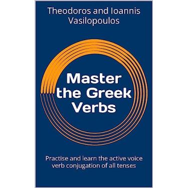 Imagem de Master the Greek Verbs: Practise and learn the active voice verb conjugation of all tenses (Master the Greek Language) (English Edition)