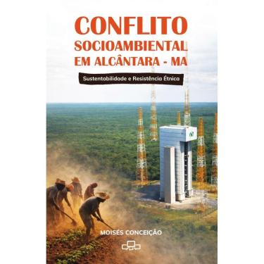 Imagem de CONFLITO SOCIOAMBIENTAL EM ALCÂNTARA – MA: Sustentabilidade e Resistência Étnica.