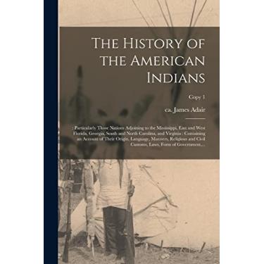 Imagem de The History of the American Indians;: Particularly Those Nations Adjoining to the Mississippi, East and West Florida, Georgia, South and North ... Manners, Religious and Civil...; Copy 1