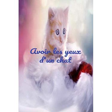 Imagem de Avoir les yeux d'un chat: Journal intime avec pour thèmes les chats Carnet de note pour les passionnés de chats, chatons.