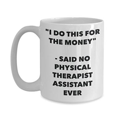 Imagem de Caneca "I Do This for the Money" - Said No Physical Therapist Assistant Ever - Chá divertido de cacau quente - Novidade, aniversário, Natal, aniversário
