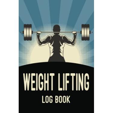 Imagem de Weight Lifting Log Book: Weight Training Log Book And Fitness Diary Record Tracker For Personal Training Workout Ledger Journal Notebook For Men And Women