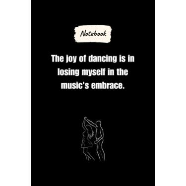 Imagem de The joy of dancing is in losing myself in the music's embrace.: Journal Notebook, Dancing lovers Gift