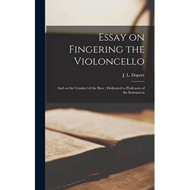 Imagem de Essay on Fingering the Violoncello: and on the Conduct of the Bow; Dedicated to Professors of the Instrument