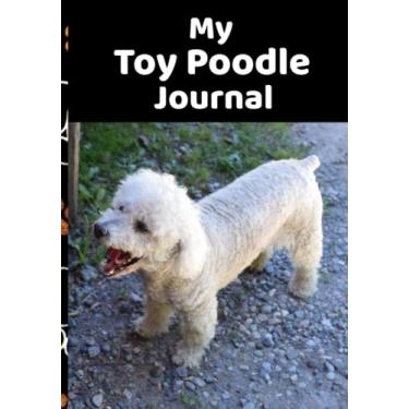Imagem de My Toy Poodle Journal - Use this Toy Poodle Notebook to Log your Dog’s Weight, Food, Treats, Exercise, New Tricks, Puppy Playdates, and Notes - Large 7"x10" size and 200 pages - Great Value!