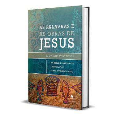 Imagem de As Palavras e as Obras de Jesus - Um Estudo Abrangente e Sistemático Sobre a Vida de Cristo