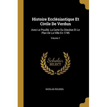 Imagem de Histoire Ecclésiastique Et Civile De Verdun: Avec Le Pouillé, La Carte Du Diocèse Et Le Plan De La Ville En 1745; Volume 1