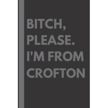 Imagem de Bitch, Please. I'm From Crofton: A Vulgar Adult Composition Notebook for a Native Crofton Resident - 6x9 inches
