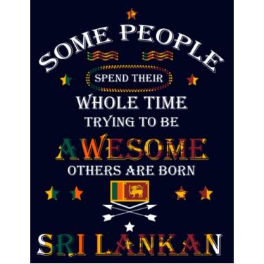 Imagem de Some People Spend Their Whole Time Trying To Be Awesome Others Are Born Sri Lankan: Funny sri lankan Notebook Journal Diary Sri Lanka Heritage Gift, ... pages , High-Quality Cover (8.5 x 11) Inches