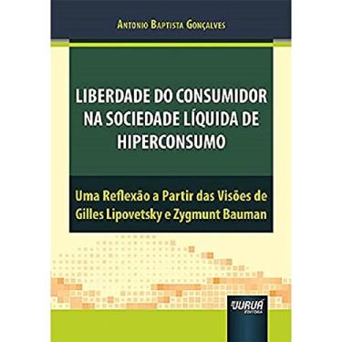 Imagem de Liberdade do Consumidor na Sociedade Líquida de Hiperconsumo - Uma Reflexão a Partir das Visões de Gilles Lipovetsky e Zygmunt Bauman
