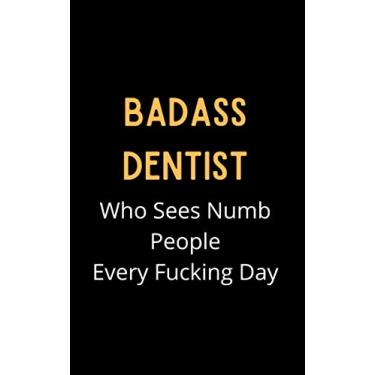 Imagem de Badass Dentist Who Sees Numb People Every Fucking Day: Funny Blank 5 Inches x 8 Inches College Ruled Lined Journal Notebook For Dentists, 100 pages