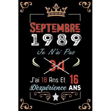 Imagem de Je N'Ai Pas 34 Ans J'Ai 18 Ans Et 16 Ans D'Expérience: Cahier de notes - Journal | Septembre 1989 Joyeux anniversaire Cadeau pour hommes femmes filles garçons Anniversaire 1989 personnalisé