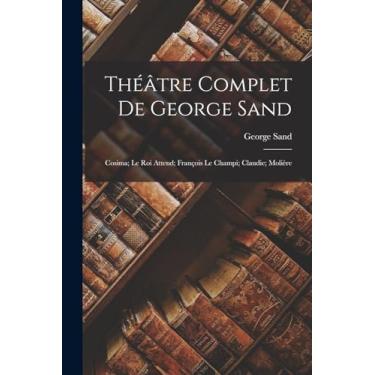 Imagem de Théâtre Complet De George Sand: Cosima; Le Roi Attend; François Le Champi; Claudie; Molière