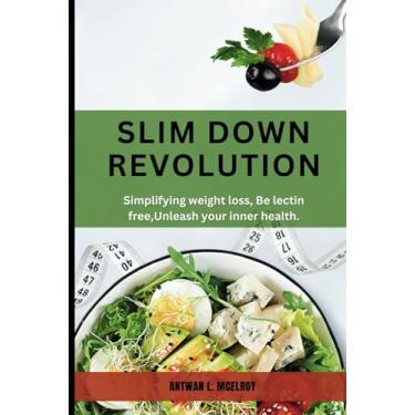 Imagem de Slim Down Revolution: Simplifying weight loss, Be lectin free, Unleash your inner health
