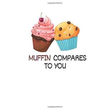 Imagem de MUFFIN COMPARES TO YOU: A funny Journal for Your Girlfriend/Boyfriend/Wife/Husband/Co-worker -Blank Lined Journal