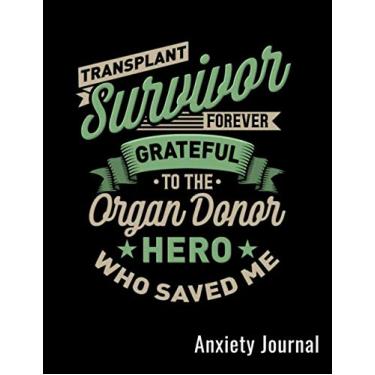 Imagem de Transplant Survivor Forever Grateful To The Organ Donor Hero Who Saved Me Anxiety Journal: Mental Health Goals Anxiety Log Book Journal Self Reflection Notebook For Transplant Patients