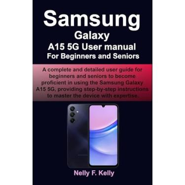 Imagem de Samsung Galaxy A15 5G User manual For Beginners and Seniors: A complete and detailed user guide for beginners and seniors to become proficient in using the Samsung Galaxy A15 5G, providing step-by-s