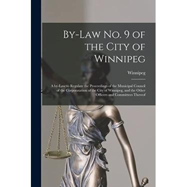 Imagem de By-law No. 9 of the City of Winnipeg [microform]: a By-law to Regulate the Proceedings of the Municipal Council of the Corporatation of the City of ... and the Other Officers and Committees Thereof
