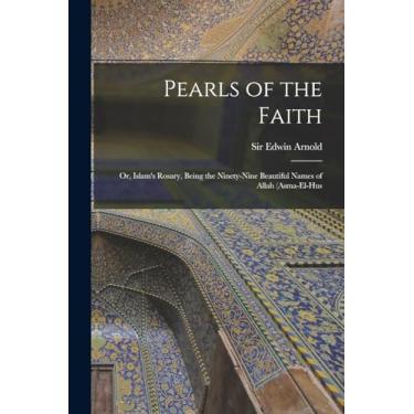 Imagem de Pearls of the Faith; or, Islam's Rosary, Being the Ninety-nine Beautiful Names of Allah (asma-el-hus