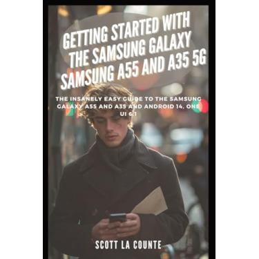 Imagem de Getting Started with the Samsung Galaxy Samsung A55 and A35 5g: The Insanely Easy Guide to the Samsung Galaxy A55 and A35 and Android 14, One Ui 6.1