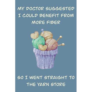 Imagem de My doctor suggested I could benefit from more fiber so I went straight to the yarn store: Journal Notebook Composition Book | Ruled Lined | 120 pages | 6x9 inch | Funny Knit Crochet