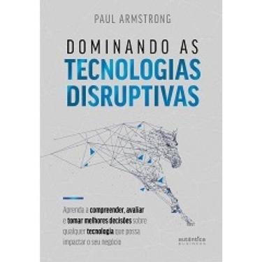 Imagem de Dominando As Tecnologias Disruptivas: Aprenda A Compreender, Avaliar E Toma