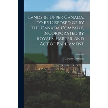 Imagem de Lands in Upper Canada, to Be Disposed of by the Canada Company, Incorporated by Royal Charter, and Act of Parliament [microform]