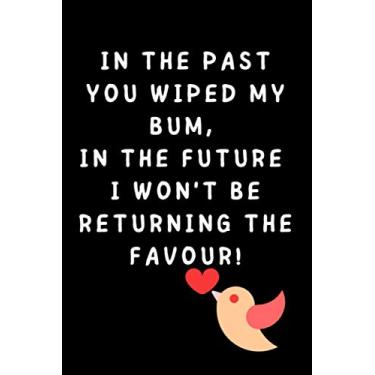 Imagem de In The Past You Wiped My Bum, In the Future I Won't Be Returning The Favour! Mothers Day Gift from Son and Daughter: Funny Mother's Day Card for Mummy Mum To Be Gifts for Nan Lined Journal