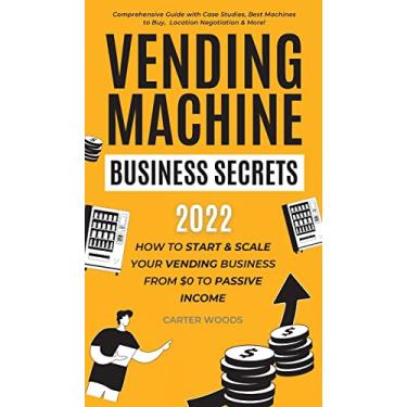 Imagem de Vending Machine Business Secrets: How to Start & Scale Your Vending Business From $0 to Passive Income - Comprehensive Guide with Case Studies, Best Machines to Buy, Location Negotiation & More!