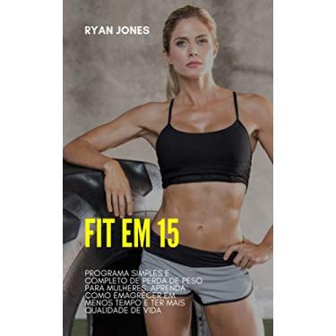 Imagem de Fit Em 15: Programa Simples E Completo De Perda De Peso Para Mulheres, Aprenda Como Emagrecer Em Menos Tempo E Ter Mais Qualidade De Vida