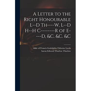 Imagem de A Letter to the Right Honourable L--d Th----w, L--d H--h C--------r of E----d, &c. &c. &c