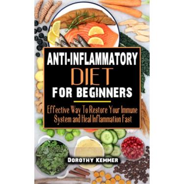 Imagem de Anti-Inflammatory Diet for Beginners: Effective Way To Restore Your Immune System and Heal Inflammation Fast - A Stress-Free Living Guide To Finally Get The Power Of Healthy Habits