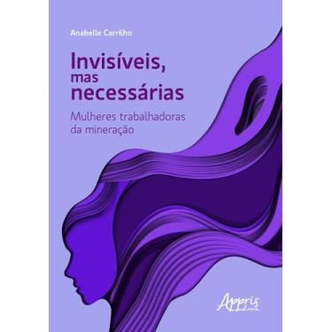 Imagem de Livro - Invisíveis, mas necessárias: mulheres trabalhadoras da mineraç