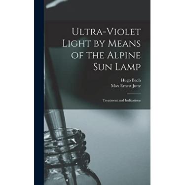 Imagem de Ultra-violet Light by Means of the Alpine Sun Lamp: Treatment and Indications