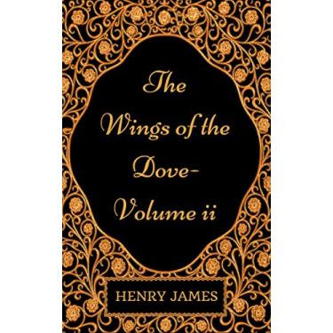Imagem de The Wings of the Dove-Volume II: By Henry James - Illustrated (English Edition)