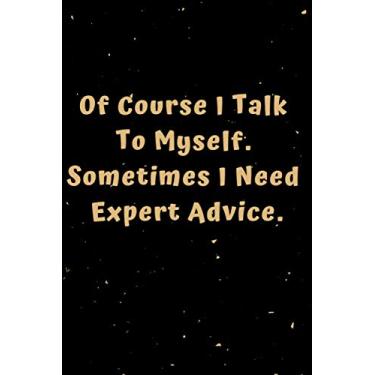 Imagem de Of Course I Talk To Myself. Sometimes I Need Expert Advice: Funny Black & Gold Cover Gift, Present, Inspirational Notebook, Motivational Quote ... All Occasions (100 Pages, Blank Lined, 6 x 9)