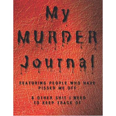 Imagem de My Murder Journal Featuring People Who Have Pissed Me Off & Other Shit I Need To Keep Track Of: 8.5X11" 184 lined pages for writing Halloween Horror themed gift journal for women and men