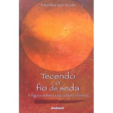 Imagem de Tecendo o Fio de Seda - a Figura Materna na Cultura Chinesa Koss, Moni