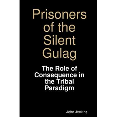 Imagem de Prisoners of the Silent Gulag: The Role of Consequence in the Tribal Paradigm