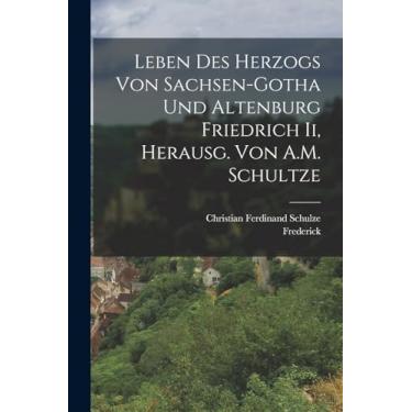 Imagem de Leben Des Herzogs Von Sachsen-Gotha Und Altenburg Friedrich Ii, Herausg. Von A.M. Schultze