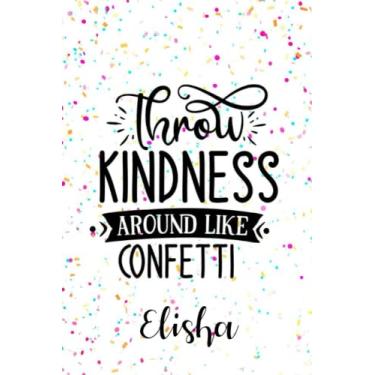 Imagem de Elisha Throw Kindness Around like Confetti: Personalised Motivational Journal Notebook for Girls Named Elisha. (Custom Name Journal, Blank Journal, ... Pages Confetti themed Cover(Elisha Notebook)