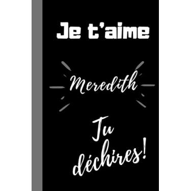 Imagem de Je t'aime Meredith, tu déchires !: Cadeau je t'aime prénom Meredith, Cadeau anniversaire personnalisé prénom Meredith, Cadeau Noel sympa, fête ... Meredith, 100 pages lignées, 6*9 pouces.