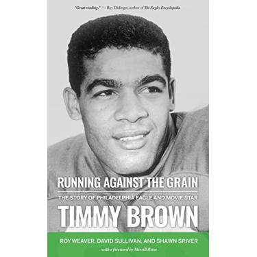 Imagem de Running Against the Grain: The Story of Philadelphia Eagle and Movie Star Timmy Brown