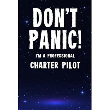 Imagem de Don't Panic! I'm A Professional Charter Pilot: Customized 100 Page Lined Notebook Journal Gift For A Busy Charter Pilot : Much Better Than A Throw Away Greeting Or Birthday Card.